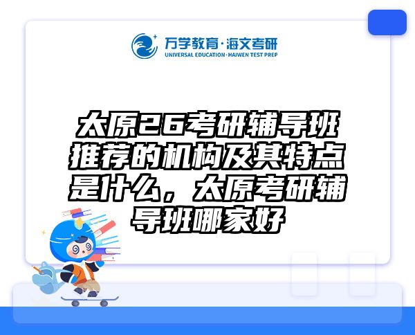 太原26考研辅导班推荐的机构及其特点是什么，太原考研辅导班哪家好