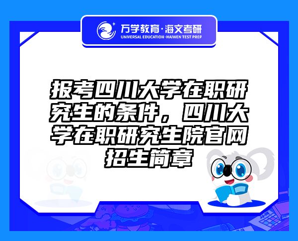 报考四川大学在职研究生的条件,四川大学在职研究生院官网招生简章