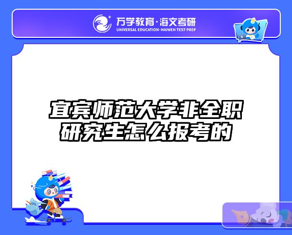 宜宾师范大学非全职研究生怎么报考的