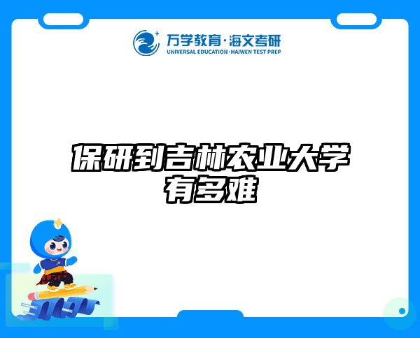 保研到吉林农业大学有多难