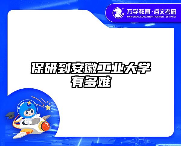 保研到安徽工业大学有多难
