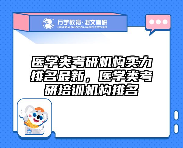 医学类考研机构实力排名最新，医学类考研培训机构排名