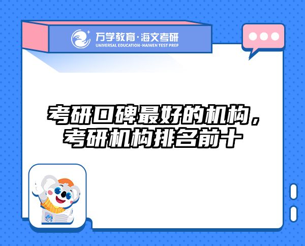 考研口碑最好的机构，考研机构排名前十