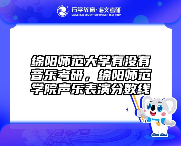 绵阳师范大学有没有音乐考研,绵阳师范学院声乐表演分数线