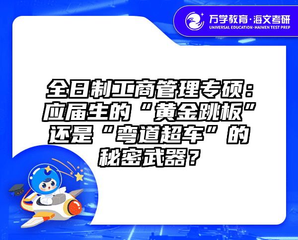 全日制工商管理专硕：应届生的“黄金跳板”还是“弯道超车”的秘密武器？