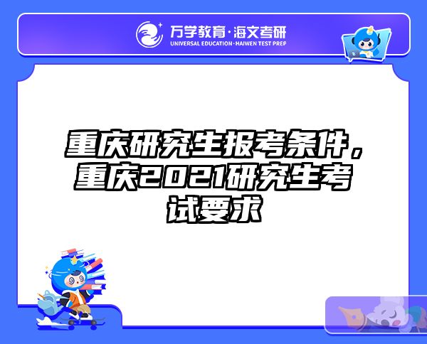 重庆研究生报考条件，重庆2021研究生考试要求