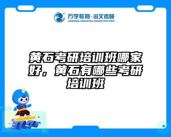 黄石考研培训班哪家好,黄石有哪些考研培训班