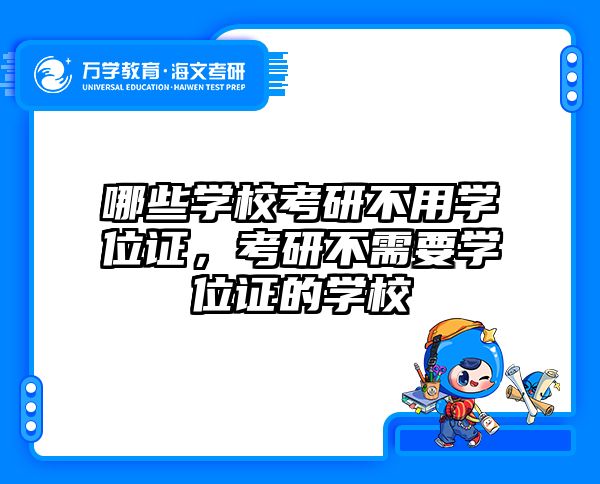 哪些学校考研不用学位证,考研不需要学位证的学校