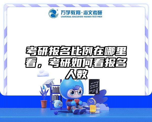 考研报名比例在哪里看,考研如何看报名人数