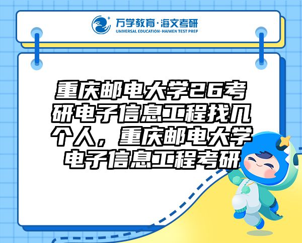 重庆邮电大学26考研电子信息工程找几个人,重庆邮电大学电子信息工程考研