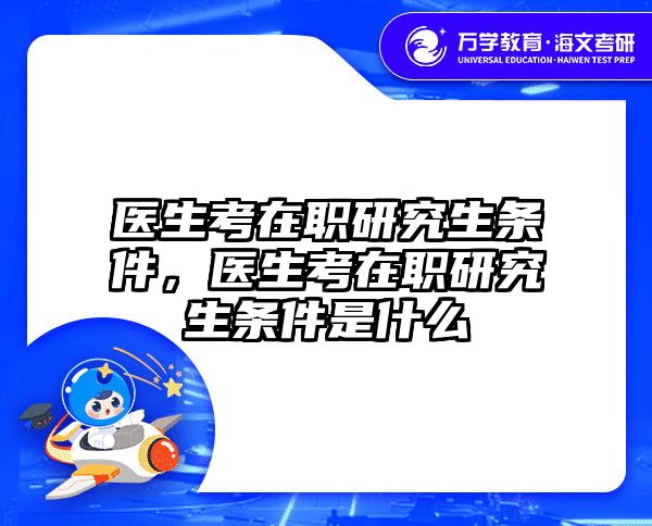 医生考在职研究生条件，医生考在职研究生条件是什么