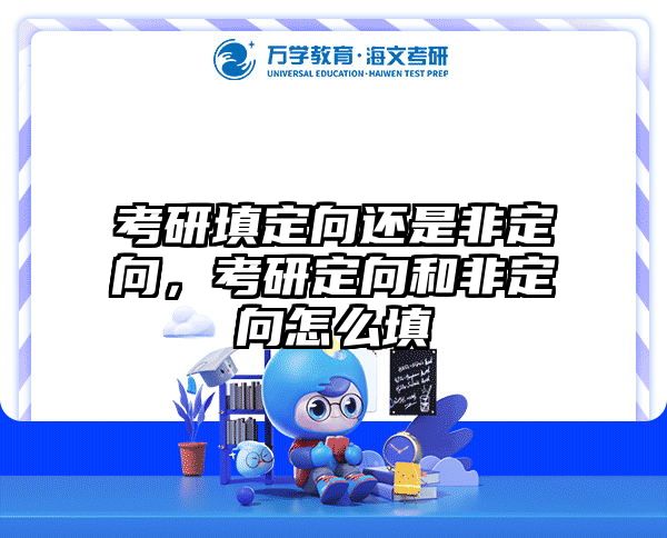 考研填定向还是非定向,考研定向和非定向怎么填