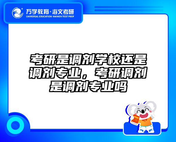 考研是调剂学校还是调剂专业，考研调剂是调剂专业吗